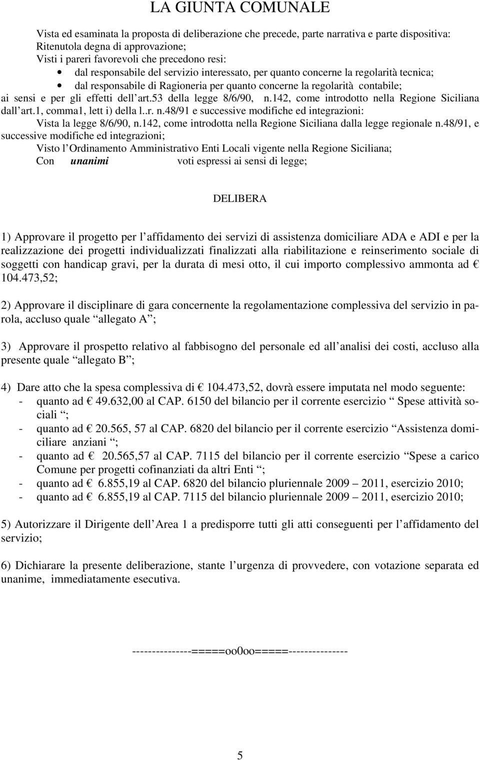 53 della legge 8/6/90, n.142, come introdotto nella Regione Siciliana dall art.1, comma1, lett i) della l..r. n.48/91 e successive modifiche ed integrazioni: Vista la legge 8/6/90, n.