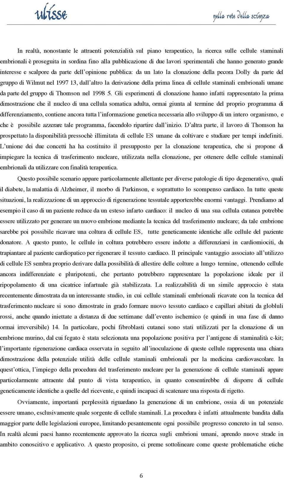 prima linea di cellule staminali embrionali umane da parte del gruppo di Thomson nel 1998 5.