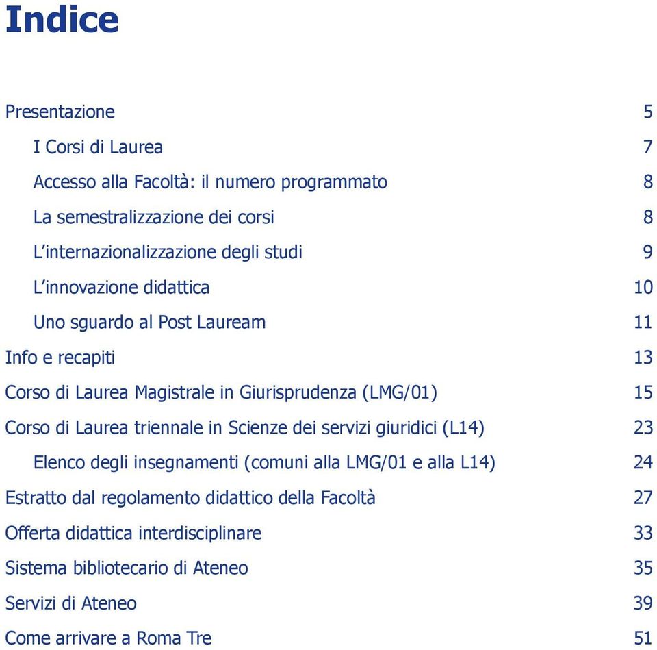 Corso di Laurea triennale in Scienze dei servizi giuridici (L14) 23 Elenco degli insegnamenti (comuni alla LMG/01 e alla L14) 24 Estratto dal