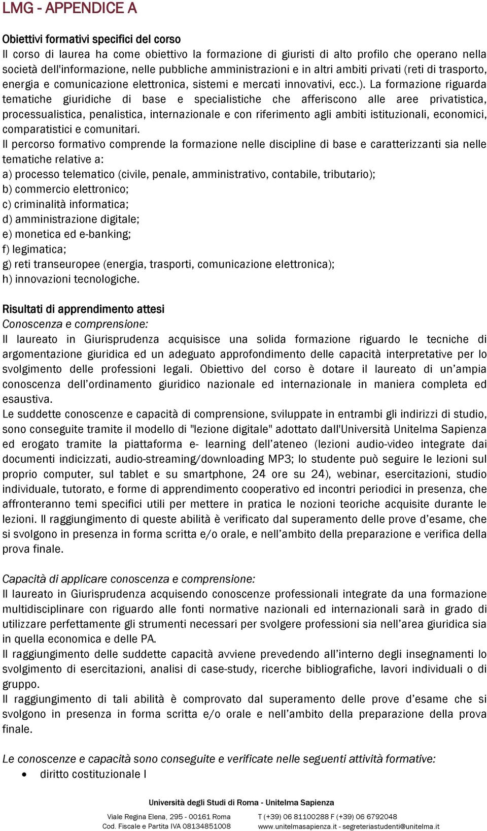 La formazione riguarda tematiche giuridiche di base e specialistiche che afferiscono alle aree privatistica, processualistica, penalistica, internazionale e con riferimento agli ambiti istituzionali,