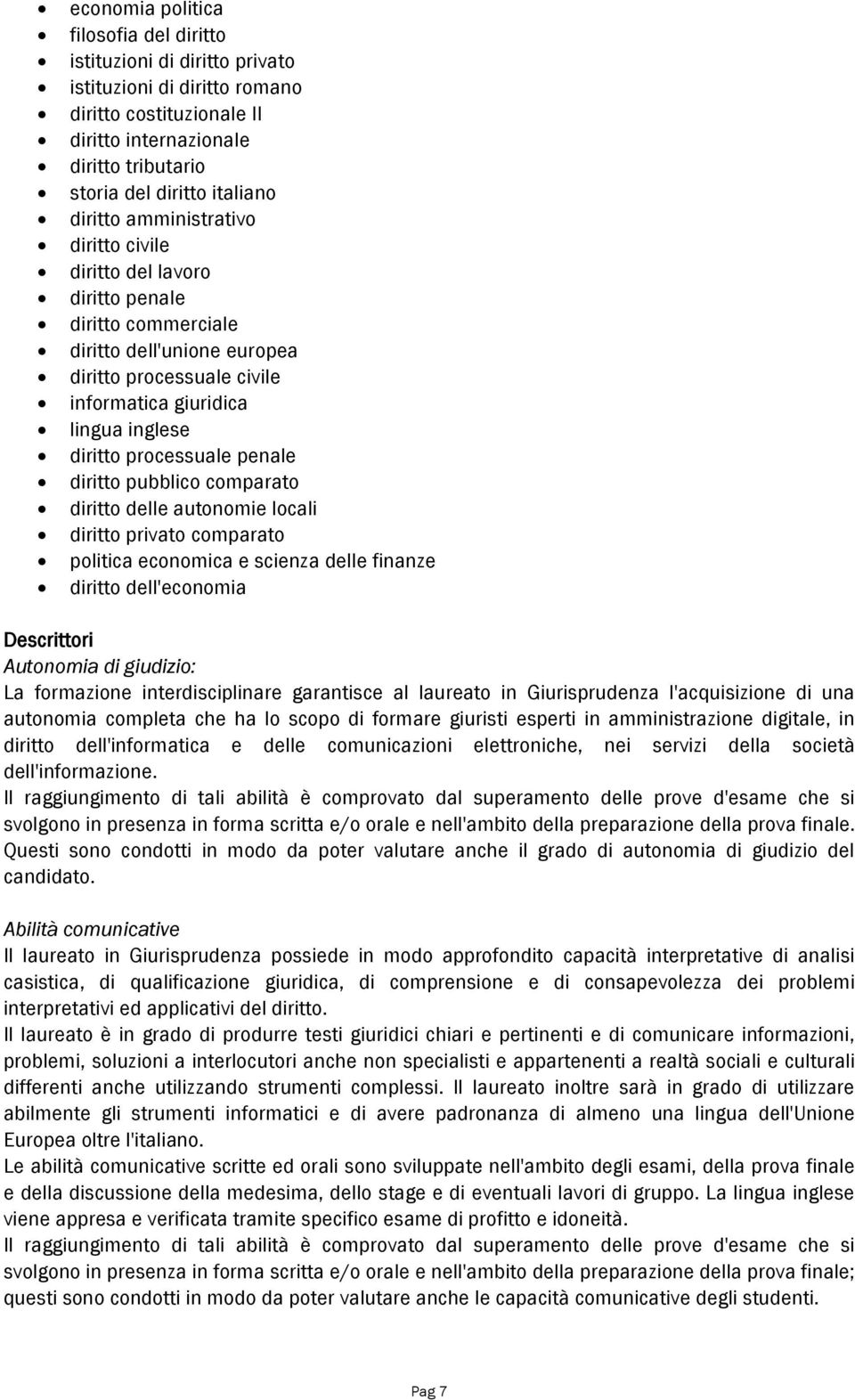 processuale penale diritto pubblico comparato diritto delle autonomie locali diritto privato comparato politica economica e scienza delle finanze diritto dell'economia Descrittori Autonomia di