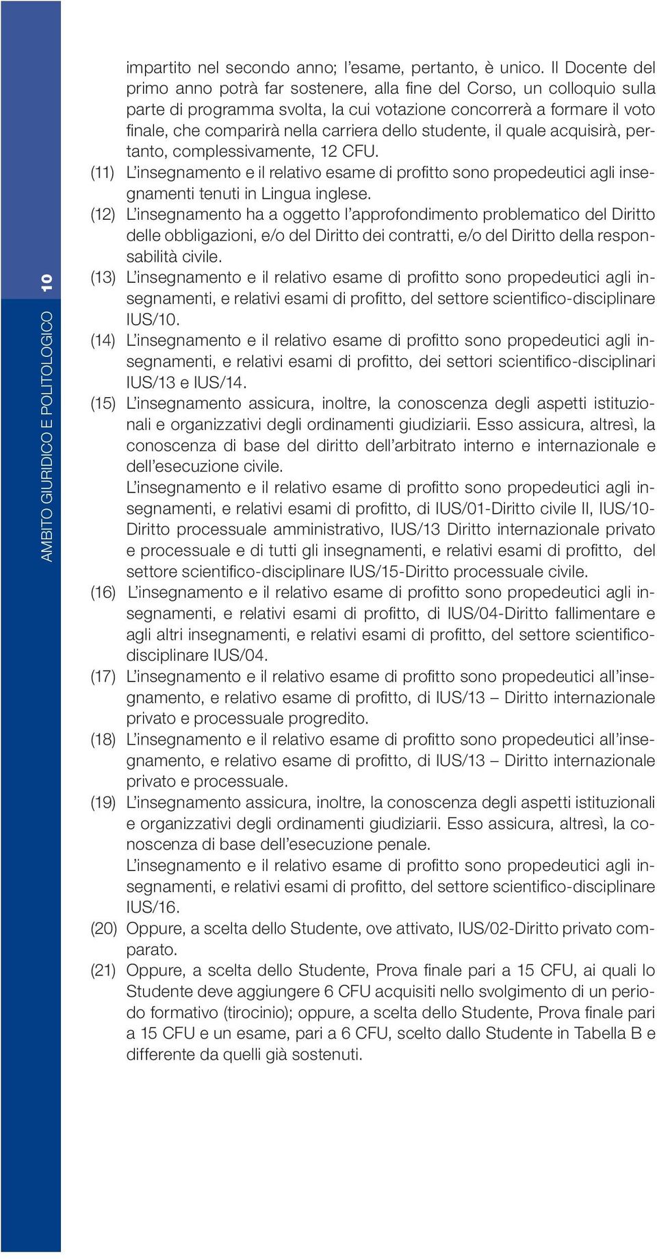 dello studente, il quale acquisirà, pertanto, complessivamente, 12 CFU. (11) L insegnamento e il relativo esame di profi tto sono propedeutici agli insegnamenti tenuti in Lingua inglese.