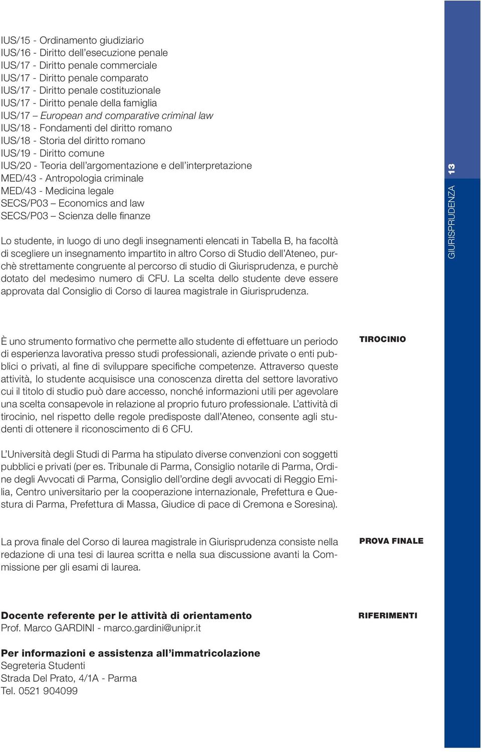 argomentazione e dell interpretazione MED/43 - Antropologia criminale MED/43 - Medicina legale SECS/P03 Economics and law SECS/P03 Scienza delle fi nanze Lo studente, in luogo di uno degli