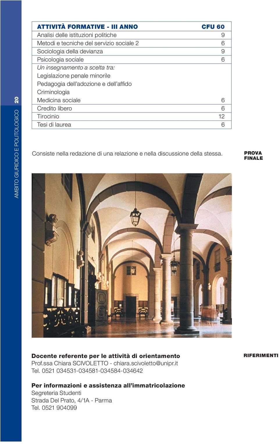 di laurea 6 Consiste nella redazione di una relazione e nella discussione della stessa. PROVA FINALE Docente referente per le attività di orientamento Prof.