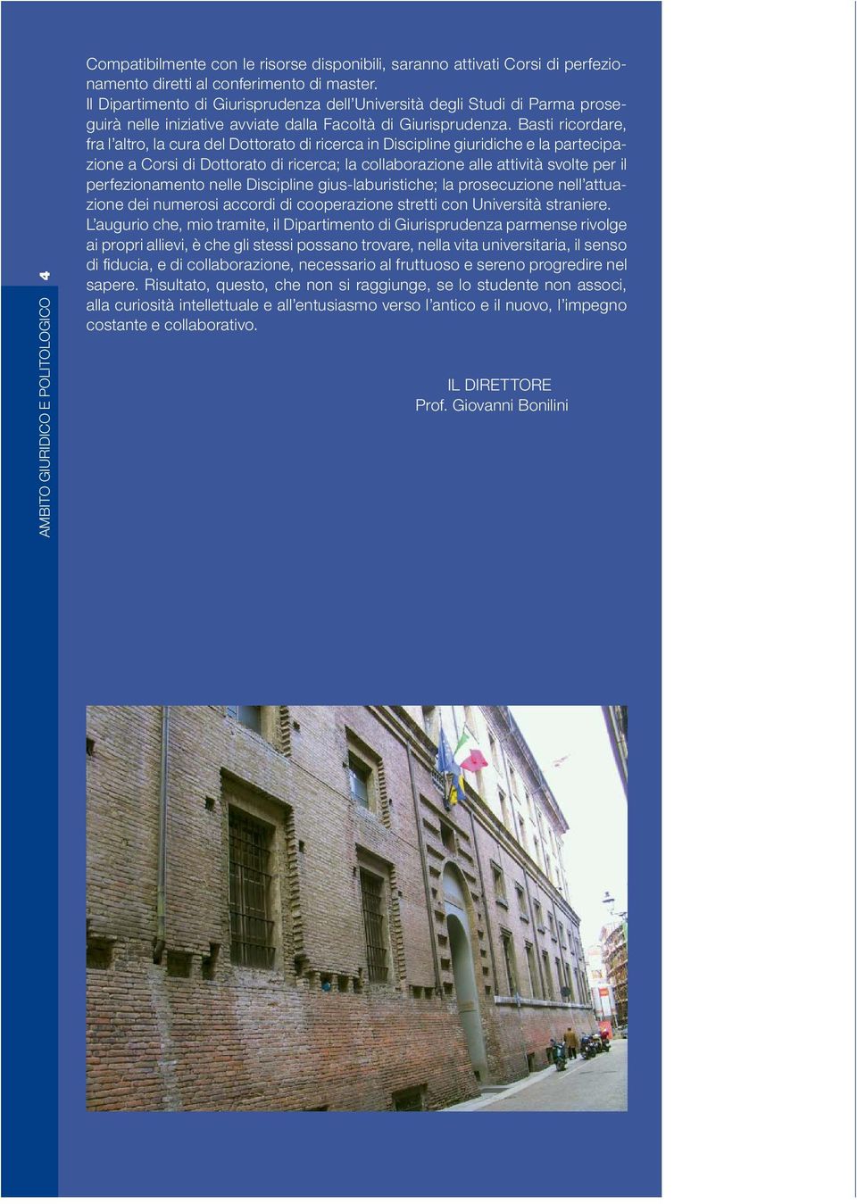 Basti ricordare, fra l altro, la cura del Dottorato di ricerca in Discipline giuridiche e la partecipazione a Corsi di Dottorato di ricerca; la collaborazione alle attività svolte per il