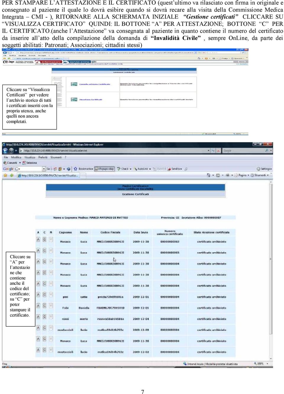 (anche l Attestazione va consegnata al paziente in quanto contiene il numero del certificato da inserire all atto della compilazione della domanda di Invalidità Civile, sempre OnLine, da parte dei