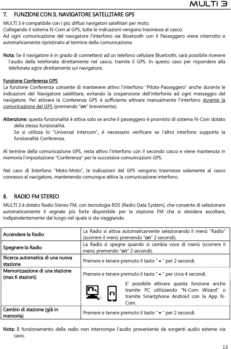 Ad ogni comunicazione del navigatore l interfono via Bluetooth con il Passeggero viene interrotto e automaticamente ripristinato al termine della comunicazione.