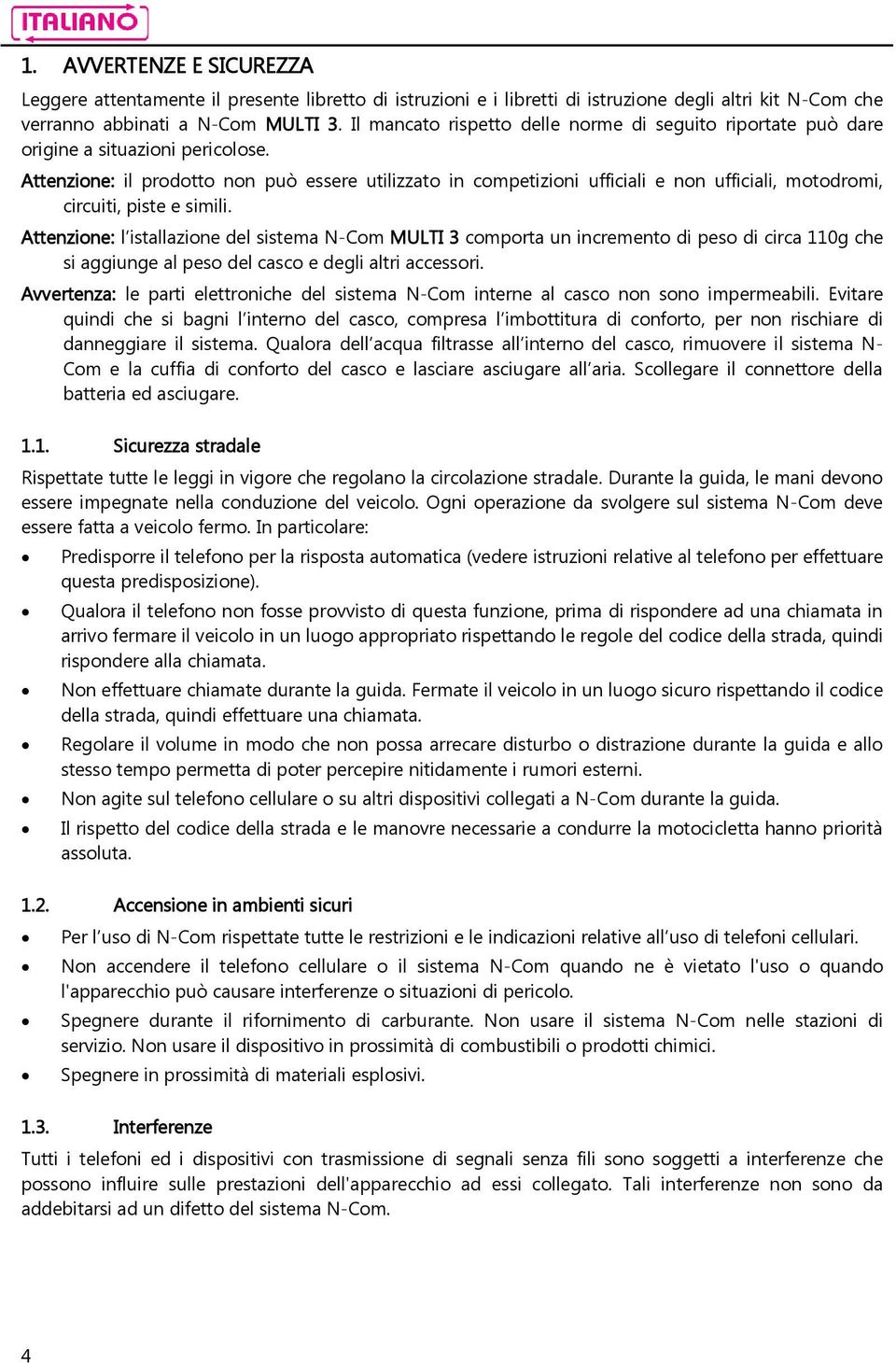 Attenzione: il prodotto non può essere utilizzato in competizioni ufficiali e non ufficiali, motodromi, circuiti, piste e simili.