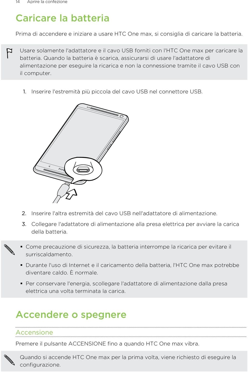 Quando la batteria è scarica, assicurarsi di usare l'adattatore di alimentazione per eseguire la ricarica e non la connessione tramite il cavo USB con il computer. 1.