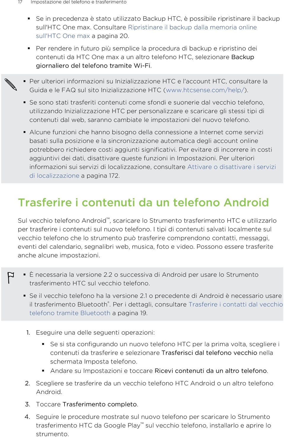 Per rendere in futuro più semplice la procedura di backup e ripristino dei contenuti da HTC One max a un altro telefono HTC, selezionare Backup giornaliero del telefono tramite Wi-Fi.