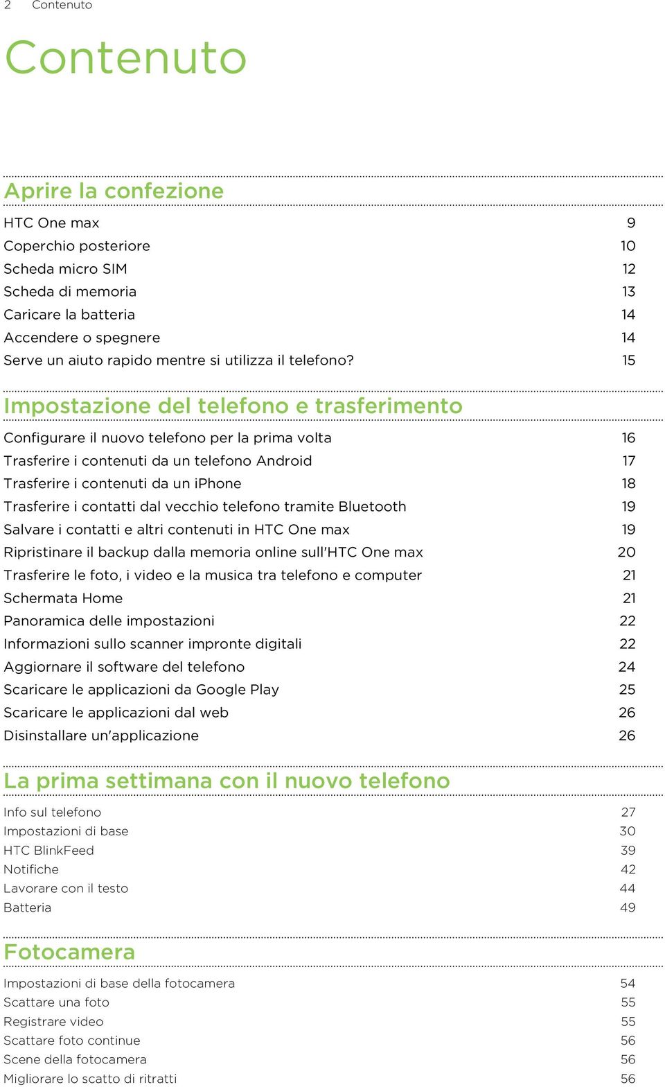 15 Impostazione del telefono e trasferimento Configurare il nuovo telefono per la prima volta 16 Trasferire i contenuti da un telefono Android 17 Trasferire i contenuti da un iphone 18 Trasferire i
