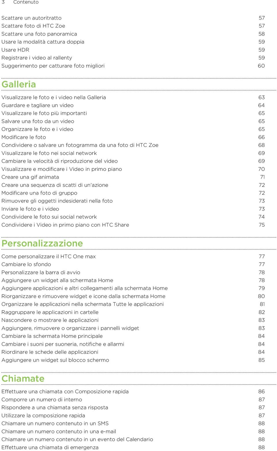 le foto e i video 65 Modificare le foto 66 Condividere o salvare un fotogramma da una foto di HTC Zoe 68 Visualizzare le foto nei social network 69 Cambiare la velocità di riproduzione del video 69