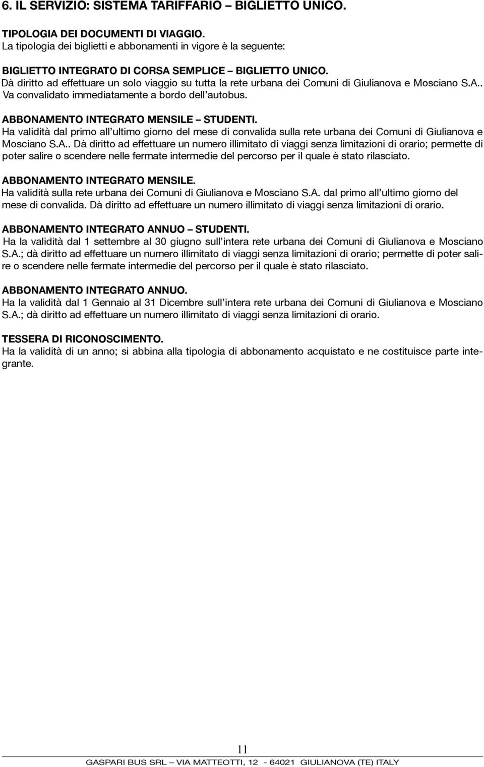 Dà diritto ad effettuare un solo viaggio su tutta la rete urbana dei Comuni di Giulianova e Mosciano S.A.. Va convalidato immediatamente a bordo dell autobus. ABBONAMENTO INTEGRATO MENSILE STUDENTI.