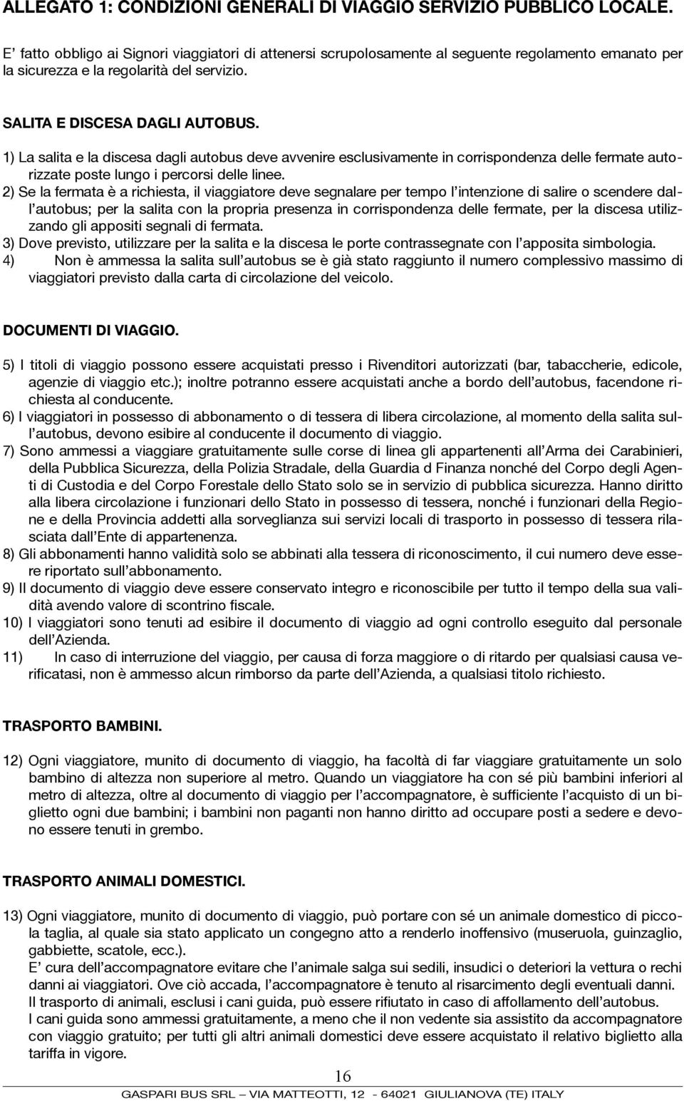 1) La salita e la discesa dagli autobus deve avvenire esclusivamente in corrispondenza delle fermate autorizzate poste lungo i percorsi delle linee.