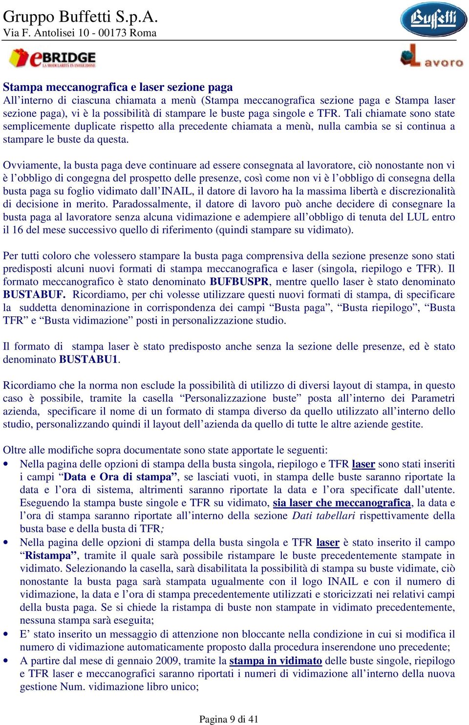 Ovviamente, la busta paga deve continuare ad essere consegnata al lavoratore, ciò nonostante non vi è l obbligo di congegna del prospetto delle presenze, così come non vi è l obbligo di consegna