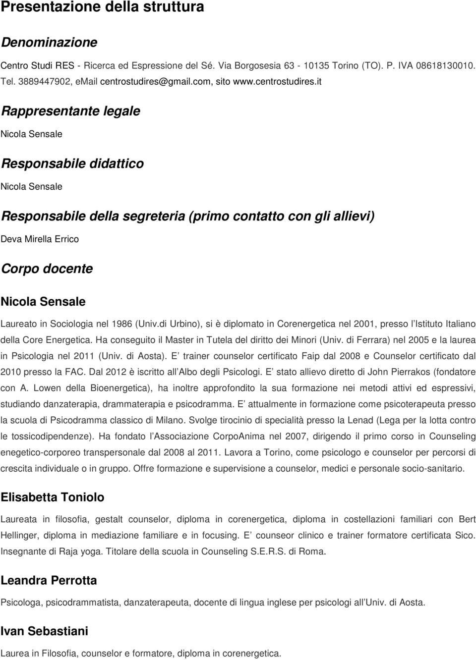 it Rappresentante legale Nicola Sensale Responsabile didattico Nicola Sensale Responsabile della segreteria (primo contatto con gli allievi) Deva Mirella Errico Corpo docente Nicola Sensale Laureato