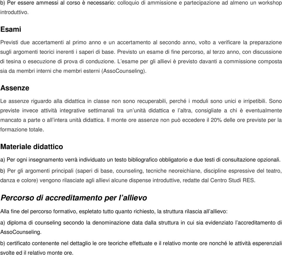 Previsto un esame di fine percorso, al terzo anno, con discussione di tesina o esecuzione di prova di conduzione.