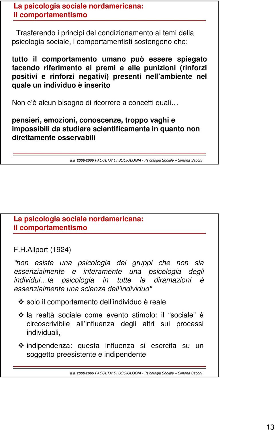 concetti quali pensieri, emozioni, conoscenze, troppo vaghi e impossibili da studiare scientificamente in quanto non direttamente osservabili La psicologia sociale nordamericana: il comportamentismo