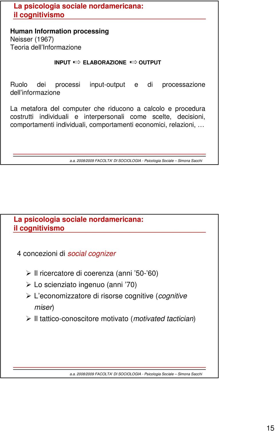 decisioni, comportamenti individuali, comportamenti economici, relazioni, La psicologia sociale nordamericana: il cognitivismo 4 concezioni di social cognizer Il