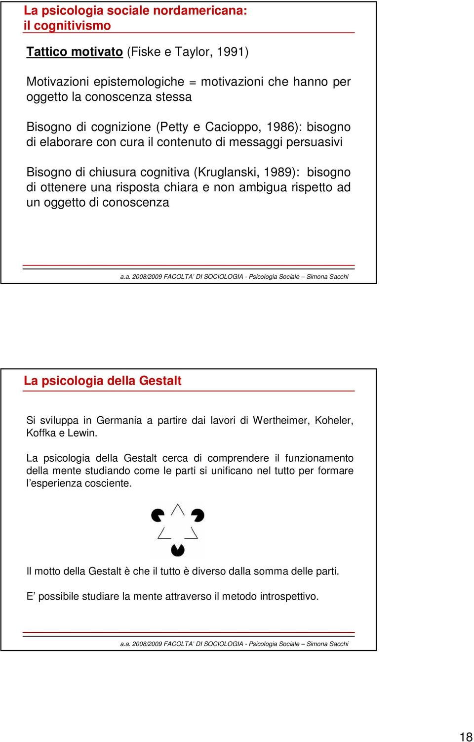 rispetto ad un oggetto di conoscenza La psicologia della Gestalt Si sviluppa in Germania a partire dai lavori di Wertheimer, Koheler, Koffka e Lewin.