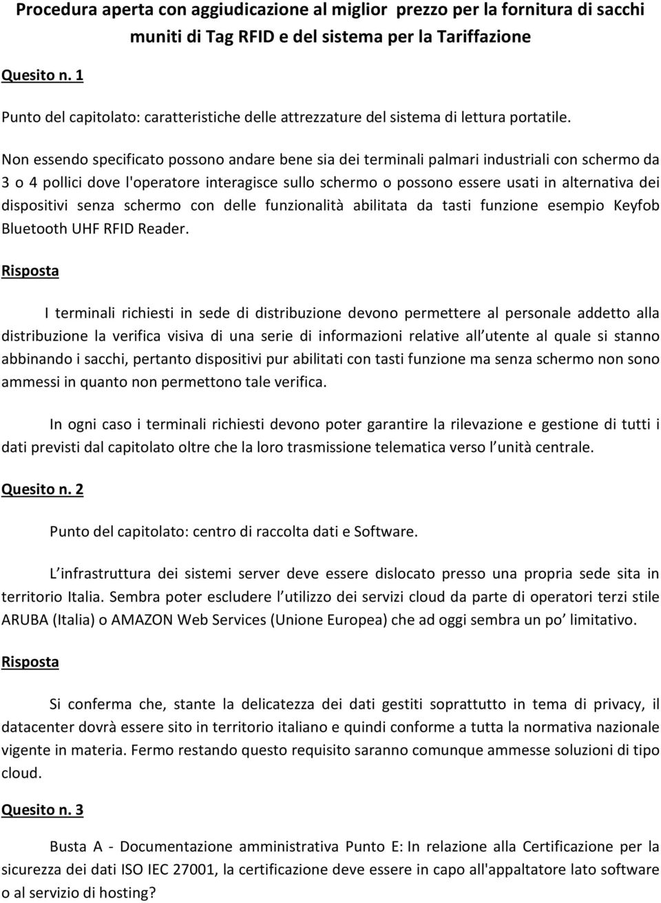 Non essendo specificato possono andare bene sia dei terminali palmari industriali con schermo da 3 o 4 pollici dove l'operatore interagisce sullo schermo o possono essere usati in alternativa dei