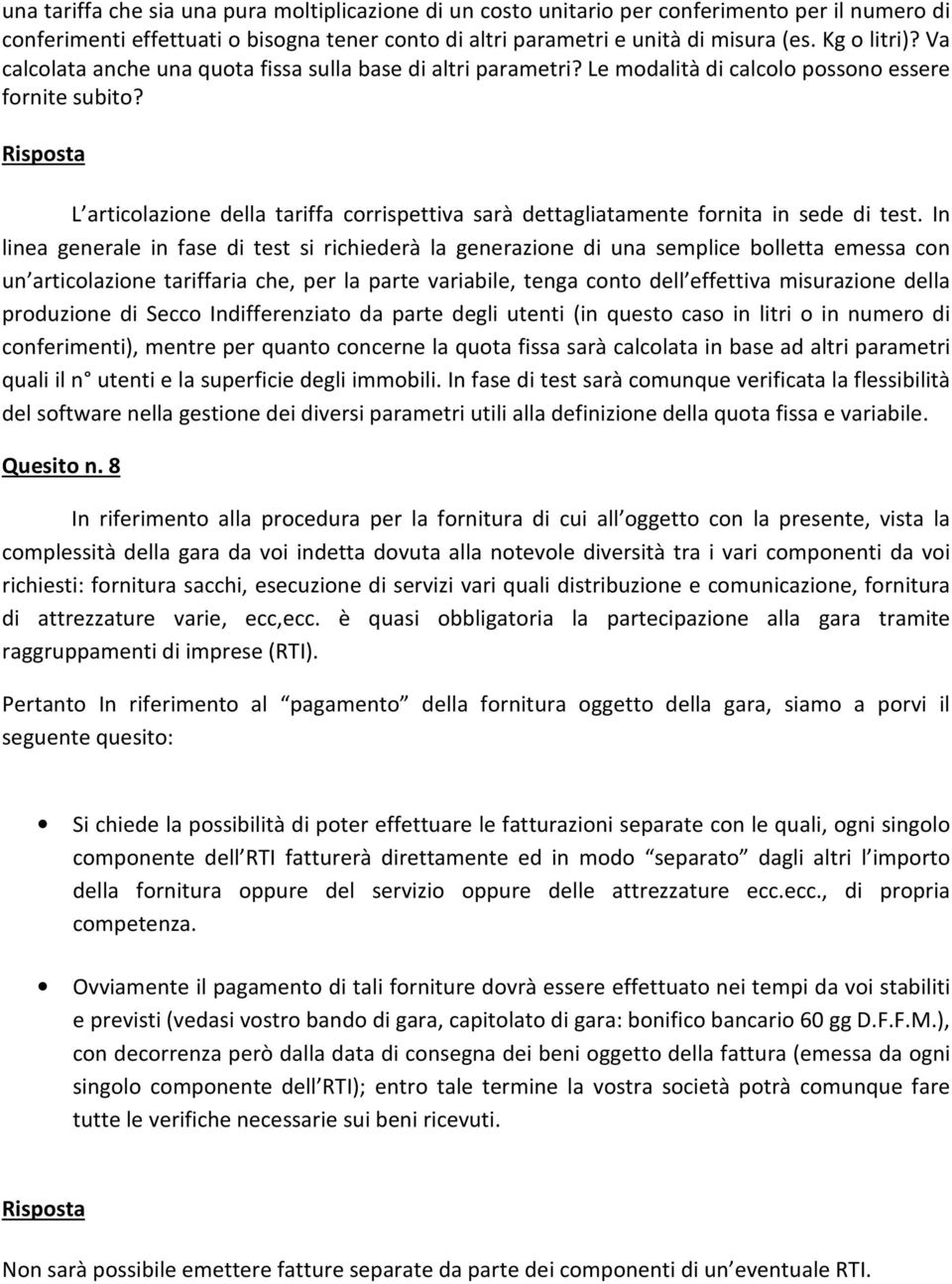 L articolazione della tariffa corrispettiva sarà dettagliatamente fornita in sede di test.