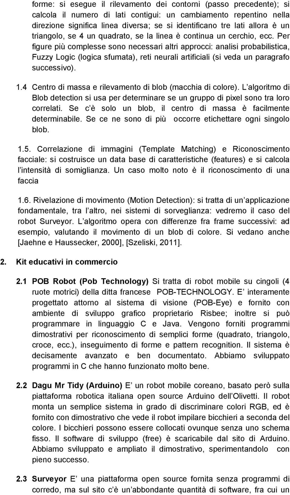 Per figure più complesse sono necessari altri approcci: analisi probabilistica, Fuzzy Logic (logica sfumata), reti neurali artificiali (si veda un paragrafo successivo). 1.