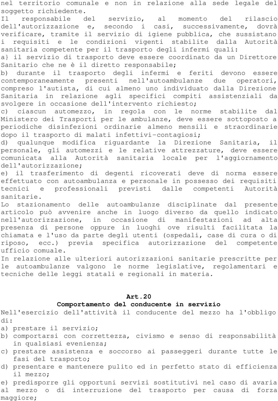 condizioni vigenti stabilite dalla Autorità sanitaria competente per il trasporto degli infermi quali: a} il servizio di trasporto deve essere coordinato da un Direttore Sanitario che ne è il diretto