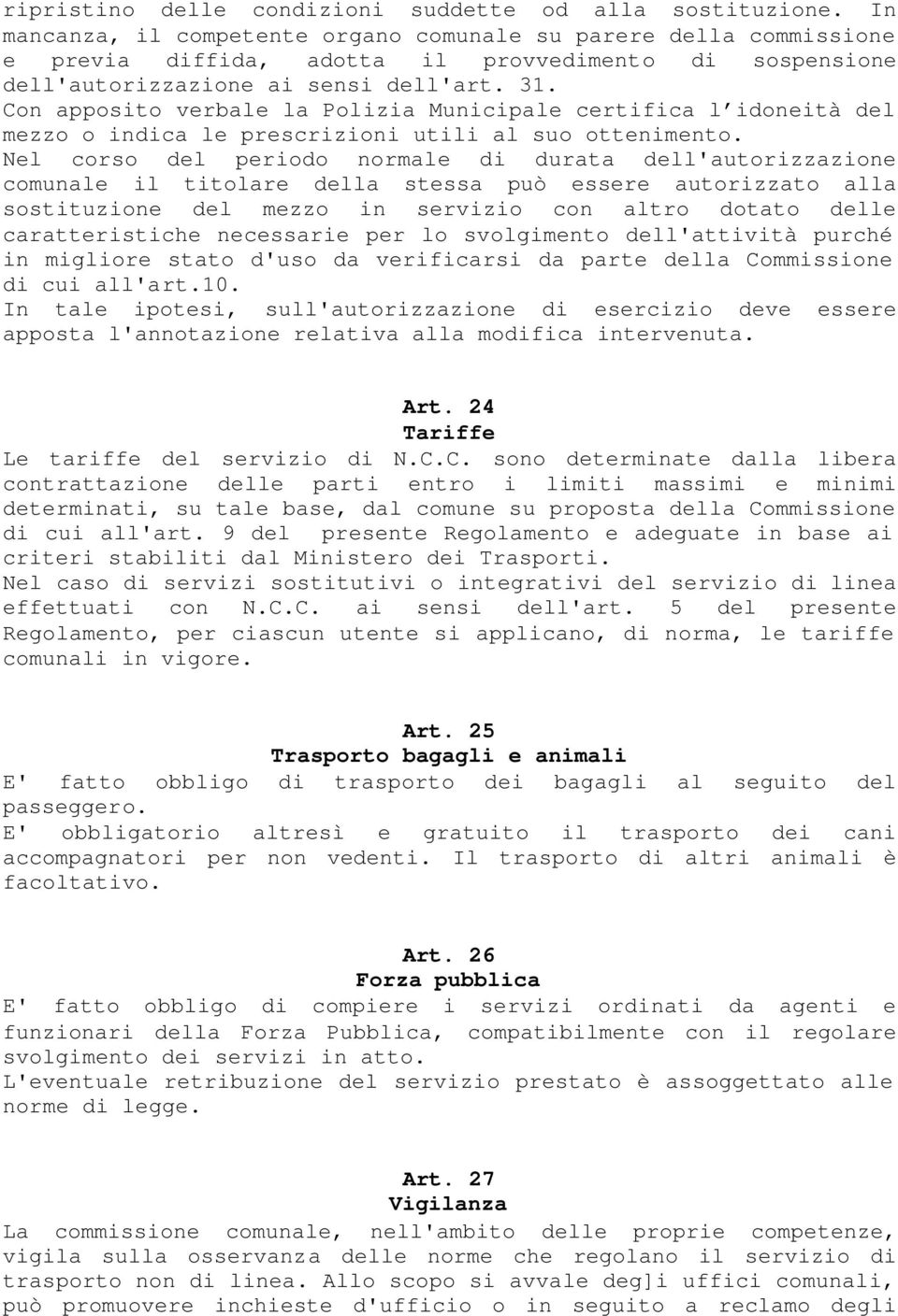 Con apposito verbale la Polizia Municipale certifica l idoneità del mezzo o indica le prescrizioni utili al suo ottenimento.