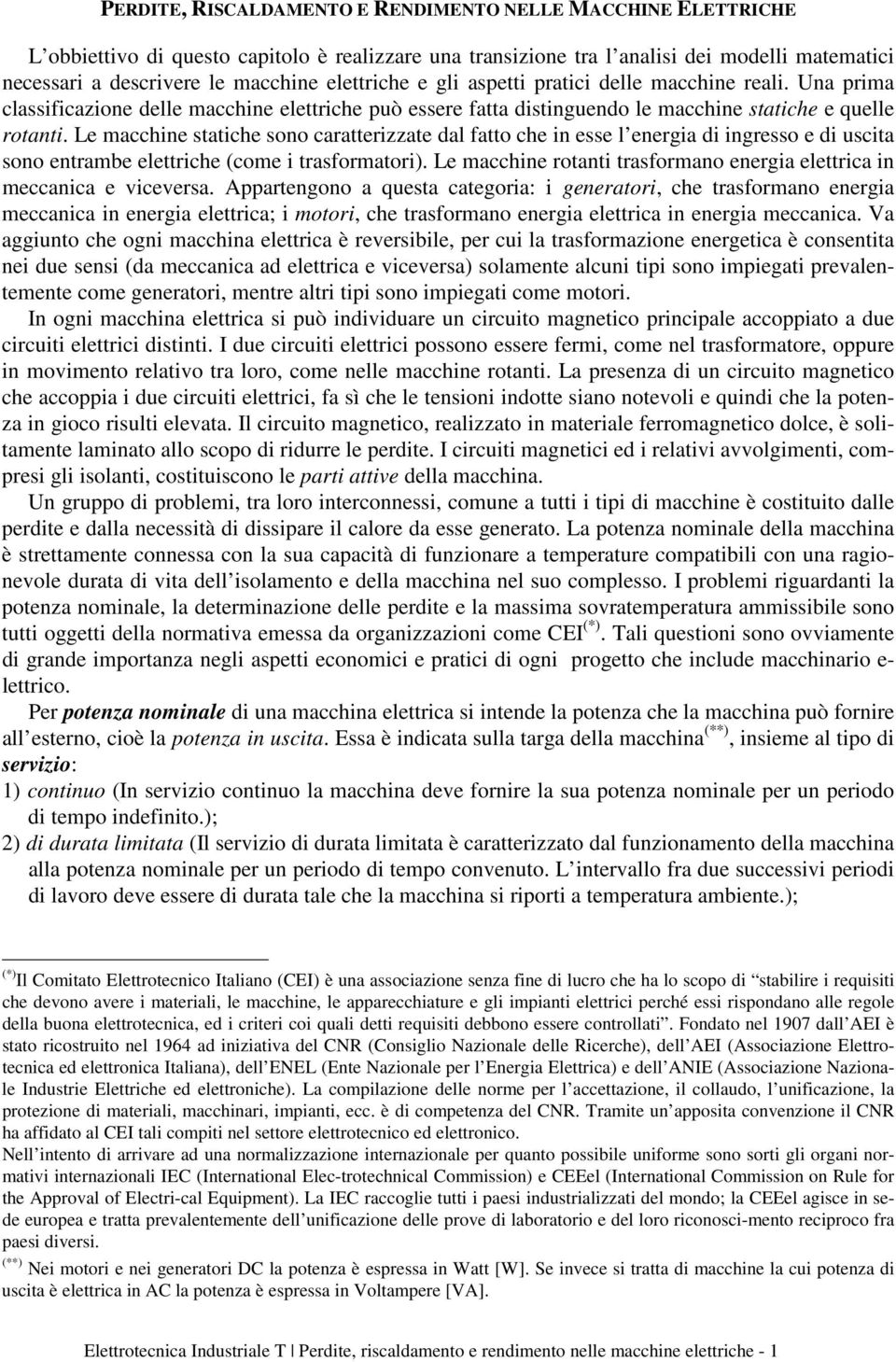 Le macchine saiche sono caraerizzae al fao che in esse l energia i ingresso e i scia sono enrambe eleriche (come i rasformaori). Le macchine roani rasformano energia elerica in meccanica e viceversa.