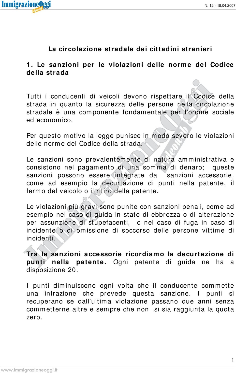 stradale è una componente fondamentale per l ordine sociale ed economico. Per questo motivo la legge punisce in modo severo le violazioni delle norme del Codice della strada.