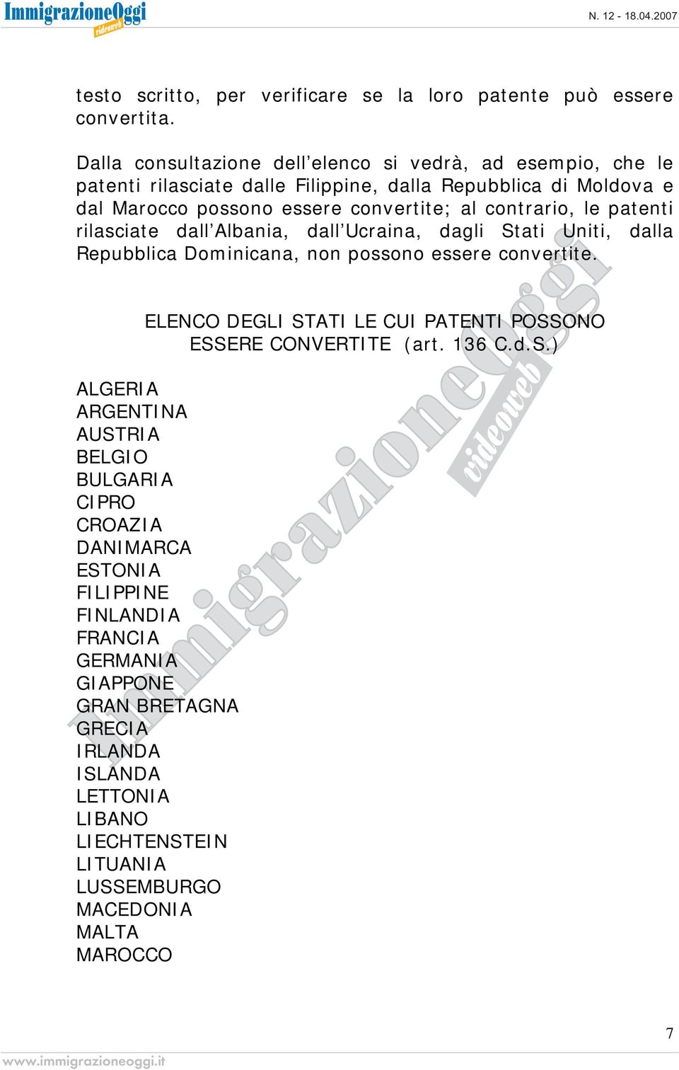 contrario, le patenti rilasciate dall Albania, dall Ucraina, dagli Stati Uniti, dalla Repubblica Dominicana, non possono essere convertite.