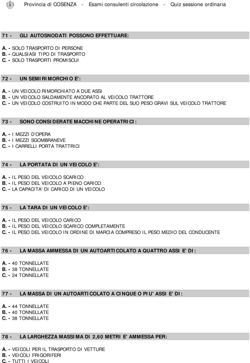 - UN VEICOLO COSTRUITO IN MODO CHE PARTE DEL SUO PESO GRAVI SUL VEICOLO TRATTORE 73 - SONO CONSIDERATE MACCHINE OPERATRICI: A. - I MEZZI D OPERA B. - I MEZZI SGOMBRANEVE C.