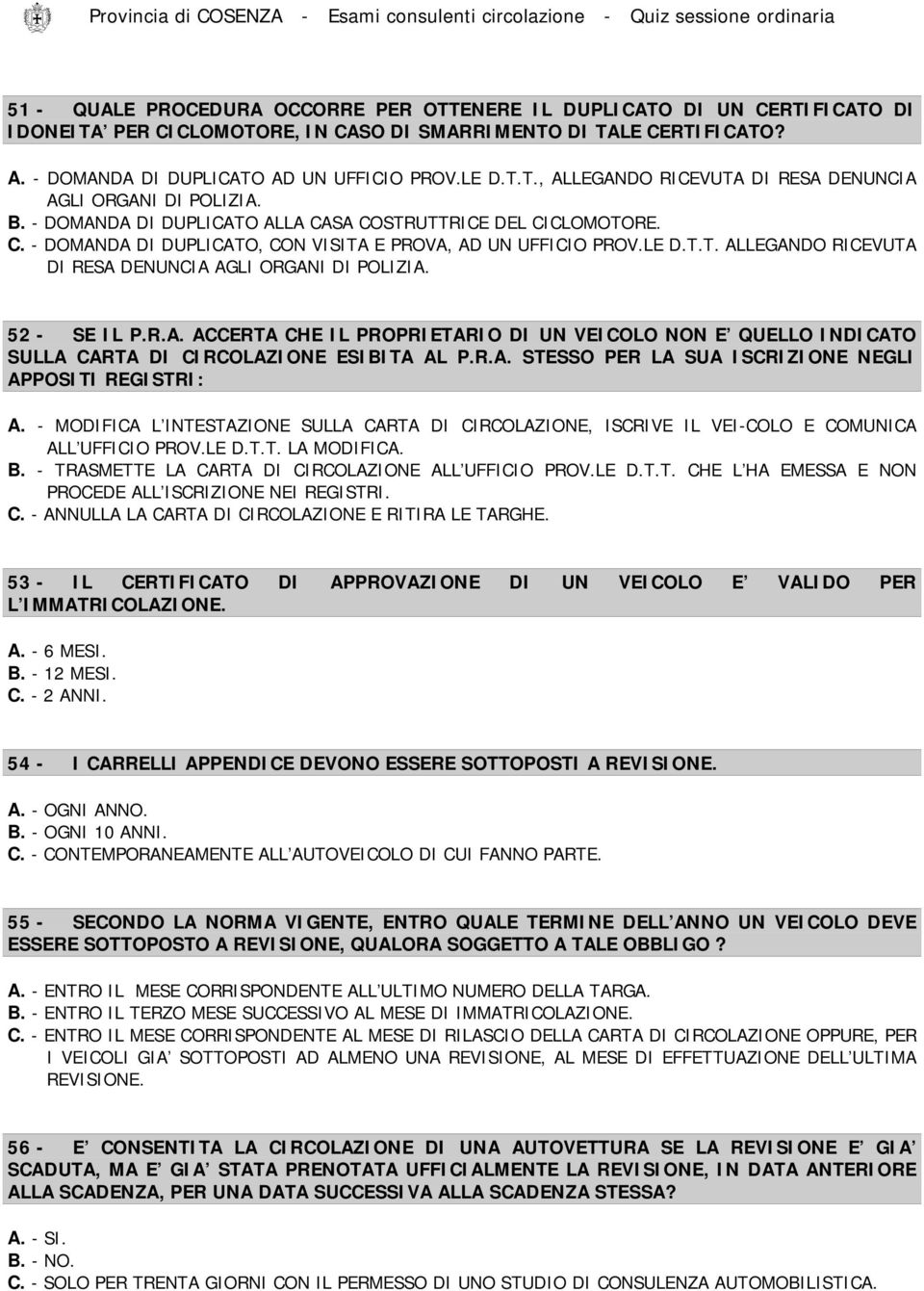 52 - SE IL P.R.A. ACCERTA CHE IL PROPRIETARIO DI UN VEICOLO NON E QUELLO INDICATO SULLA CARTA DI CIRCOLAZIONE ESIBITA AL P.R.A. STESSO PER LA SUA ISCRIZIONE NEGLI APPOSITI REGISTRI: A.