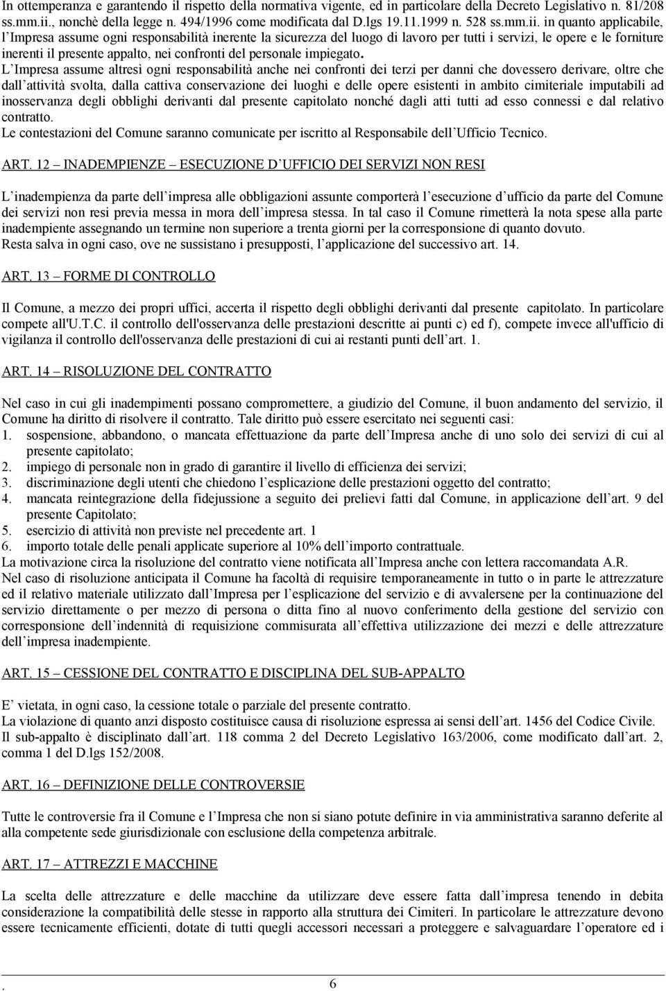 in quanto applicabile, l Impresa assume ogni responsabilità inerente la sicurezza del luogo di lavoro per tutti i servizi, le opere e le forniture inerenti il presente appalto, nei confronti del