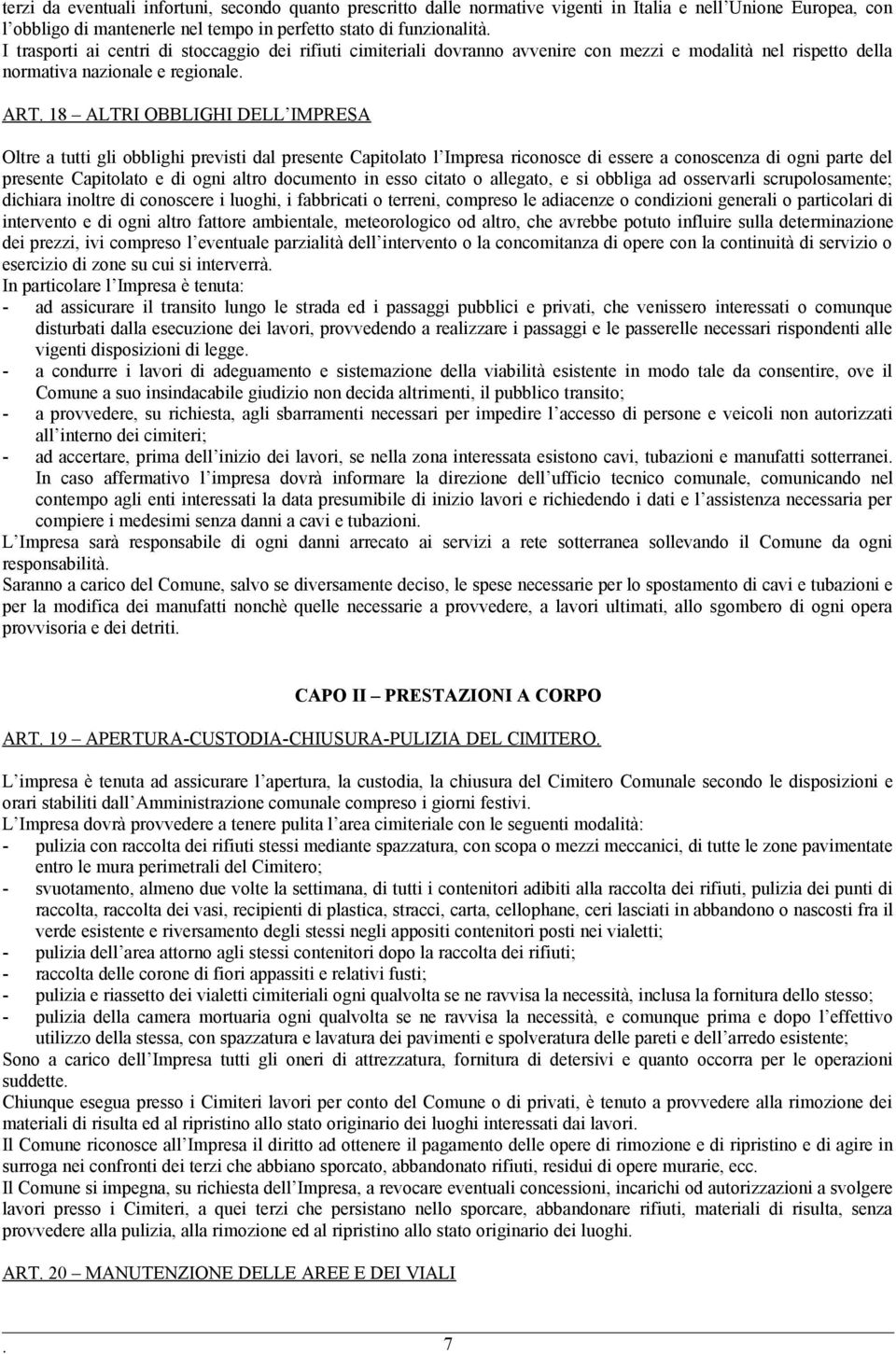 18 ALTRI OBBLIGHI DELL IMPRESA Oltre a tutti gli obblighi previsti dal presente Capitolato l Impresa riconosce di essere a conoscenza di ogni parte del presente Capitolato e di ogni altro documento