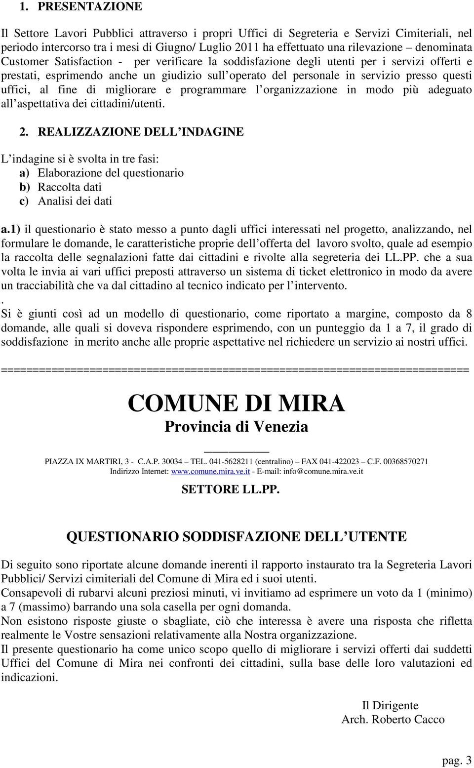 uffici, al fine di migliorare e programmare l organizzazione in modo più adeguato all aspettativa dei cittadini/utenti. 2.