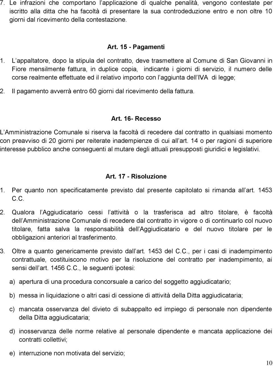 L appaltatore, dopo la stipula del contratto, deve trasmettere al Comune di San Giovanni in Fiore mensilmente fattura, in duplice copia, indicante i giorni di servizio, il numero delle corse