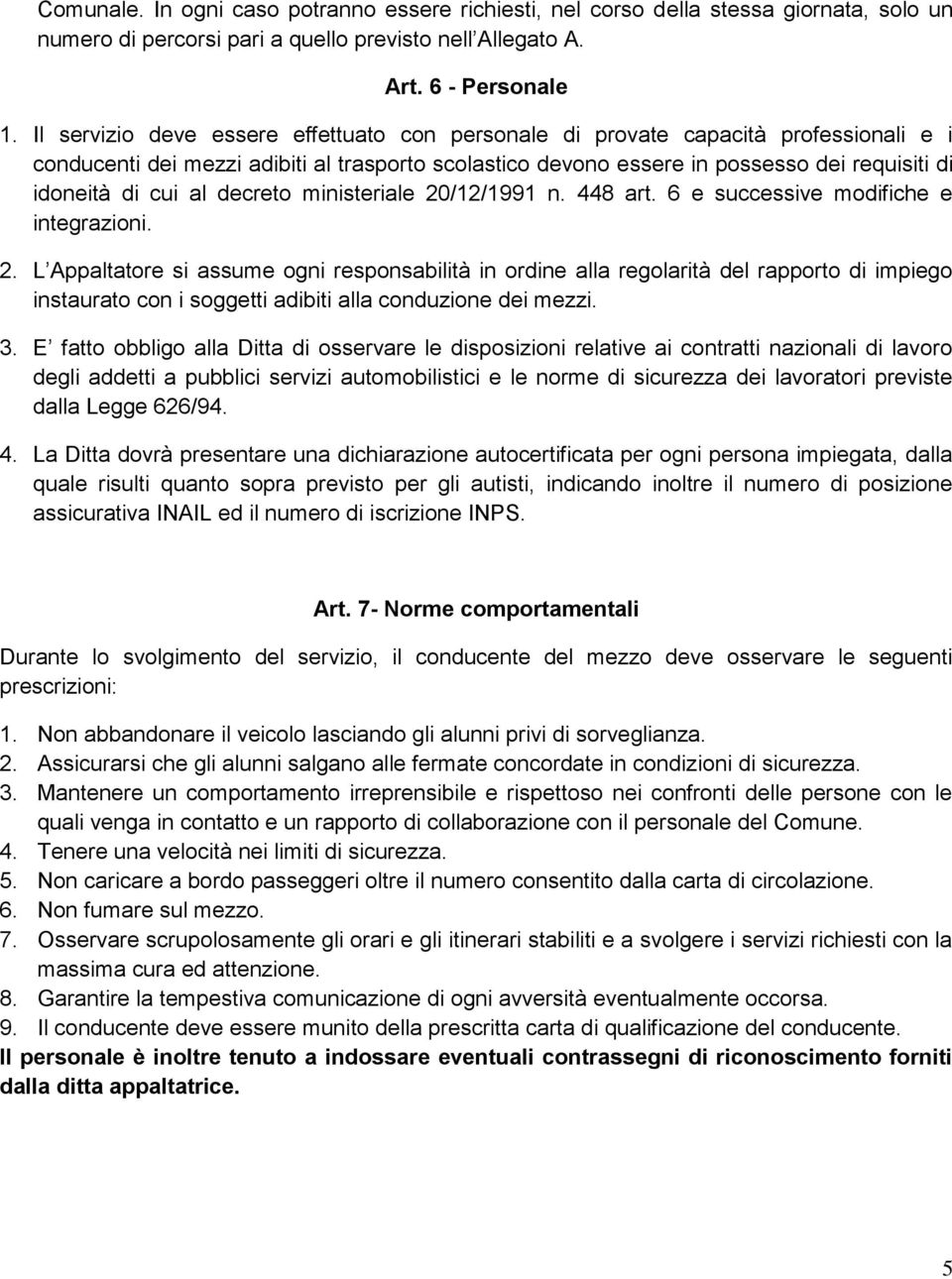 al decreto ministeriale 20/12/1991 n. 448 art. 6 e successive modifiche e integrazioni. 2. L Appaltatore si assume ogni responsabilità in ordine alla regolarità del rapporto di impiego instaurato con i soggetti adibiti alla conduzione dei mezzi.