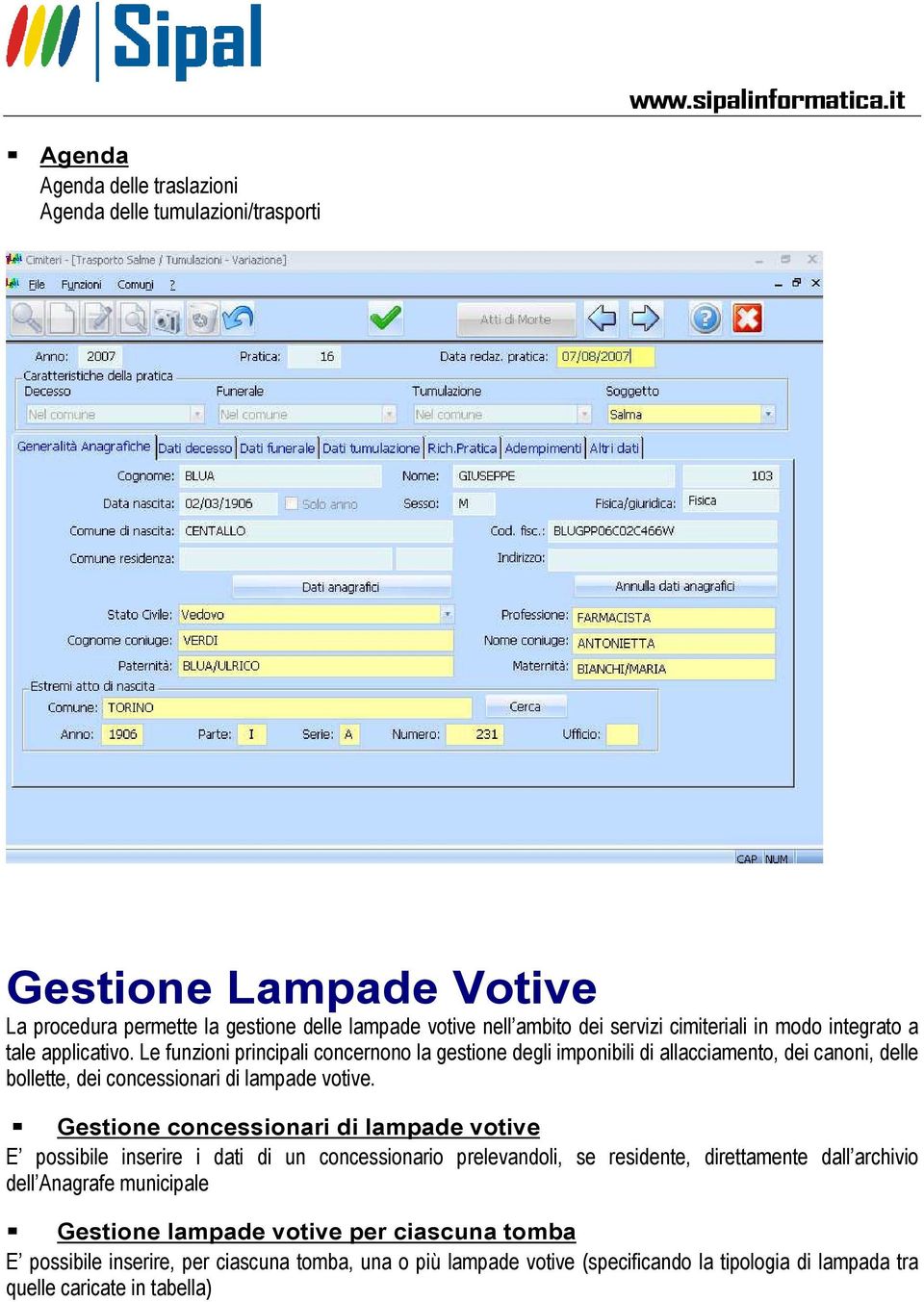 Le funzioni principali concernono la gestione degli imponibili di allacciamento, dei canoni, delle bollette, dei concessionari di lampade votive.