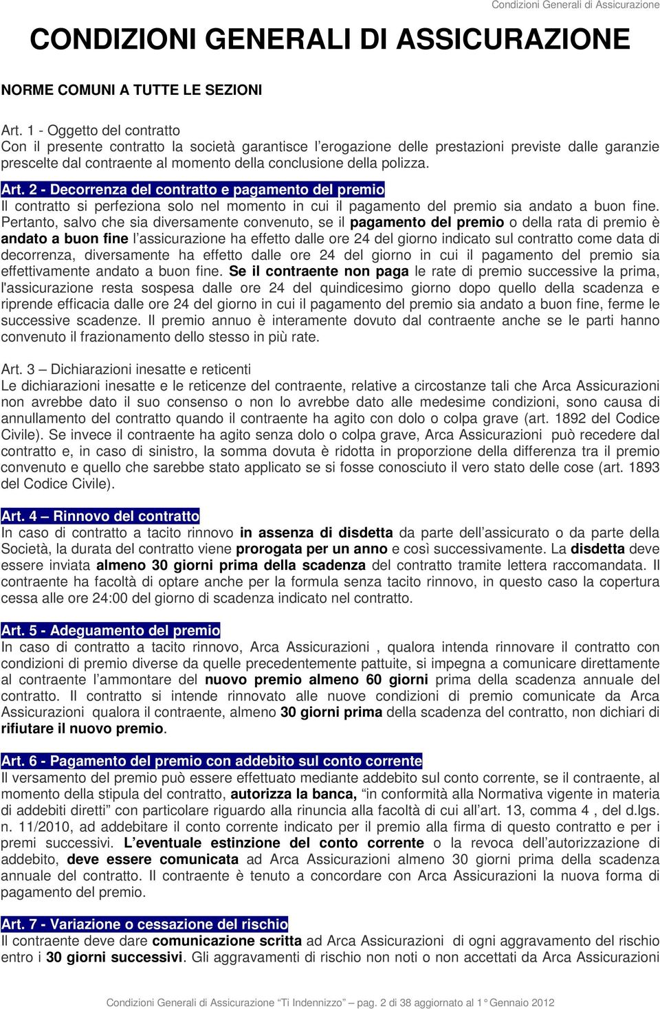 Art. 2 - Decorrenza del contratto e pagamento del premio Il contratto si perfeziona solo nel momento in cui il pagamento del premio sia andato a buon fine.