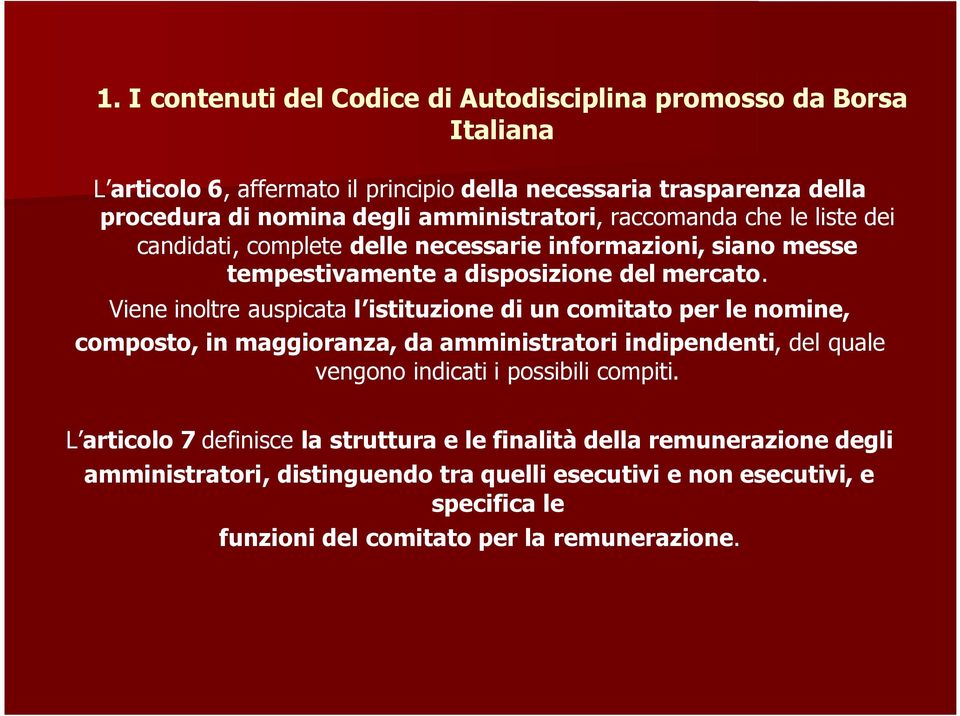 Viene inoltre auspicata l istituzione di un comitato per le nomine, composto, in maggioranza, da amministratori indipendenti, del quale vengono indicati i possibili compiti.