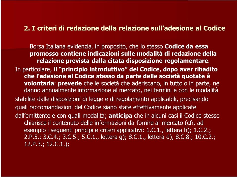 In particolare, il principio introduttivo del Codice, dopo aver ribadito che l adesione al Codice stesso da parte delle società quotate è volontaria: prevede che le società che aderiscano, in tutto o