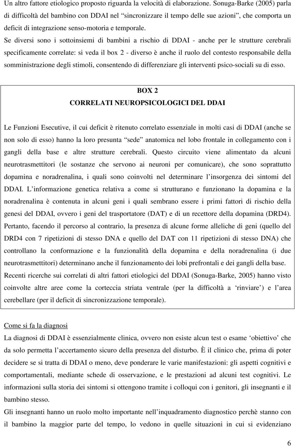 Se diversi sono i sottoinsiemi di bambini a rischio di DDAI - anche per le strutture cerebrali specificamente correlate: si veda il box 2 - diverso è anche il ruolo del contesto responsabile della