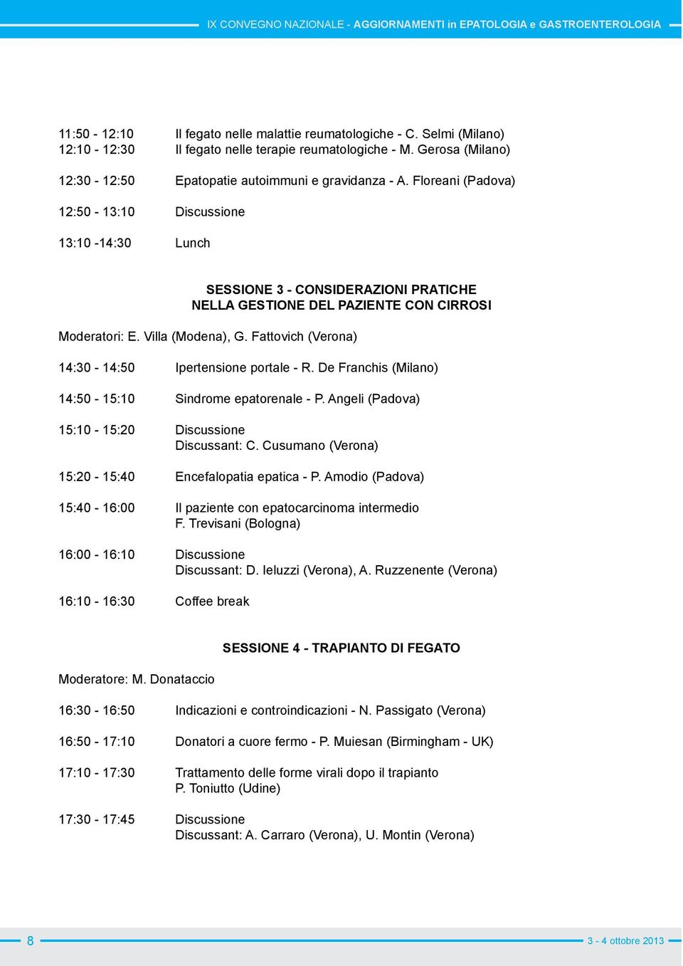 Fattovich (Verona) 14:30-14:50 Ipertensione portale - R. De Franchis (Milano) 14:50-15:10 Sindrome epatorenale - P. Angeli (Padova) 15:10-15:20 Discussione Discussant: C.
