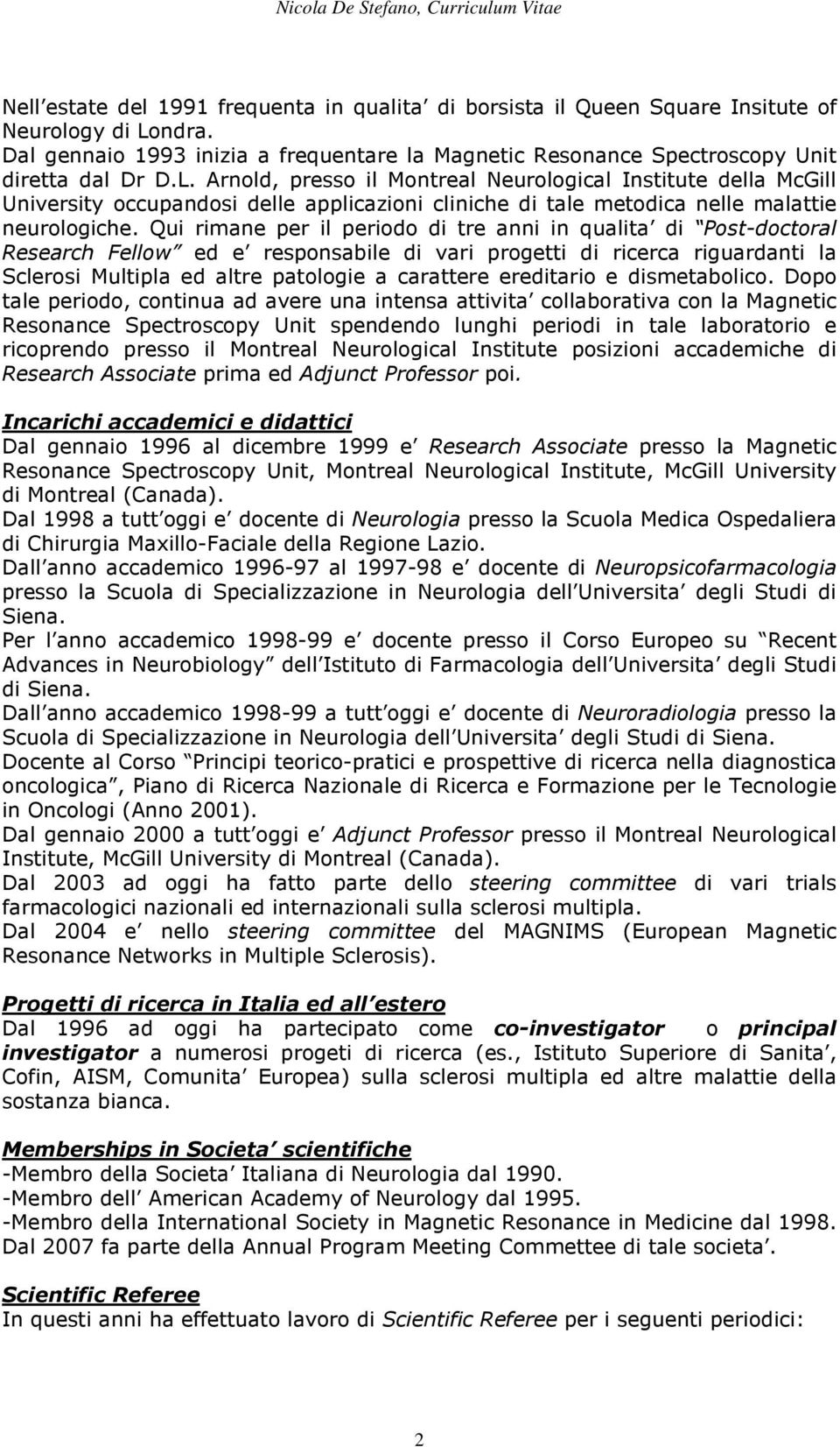 Arnold, presso il Montreal Neurological Institute della McGill University occupandosi delle applicazioni cliniche di tale metodica nelle malattie neurologiche.