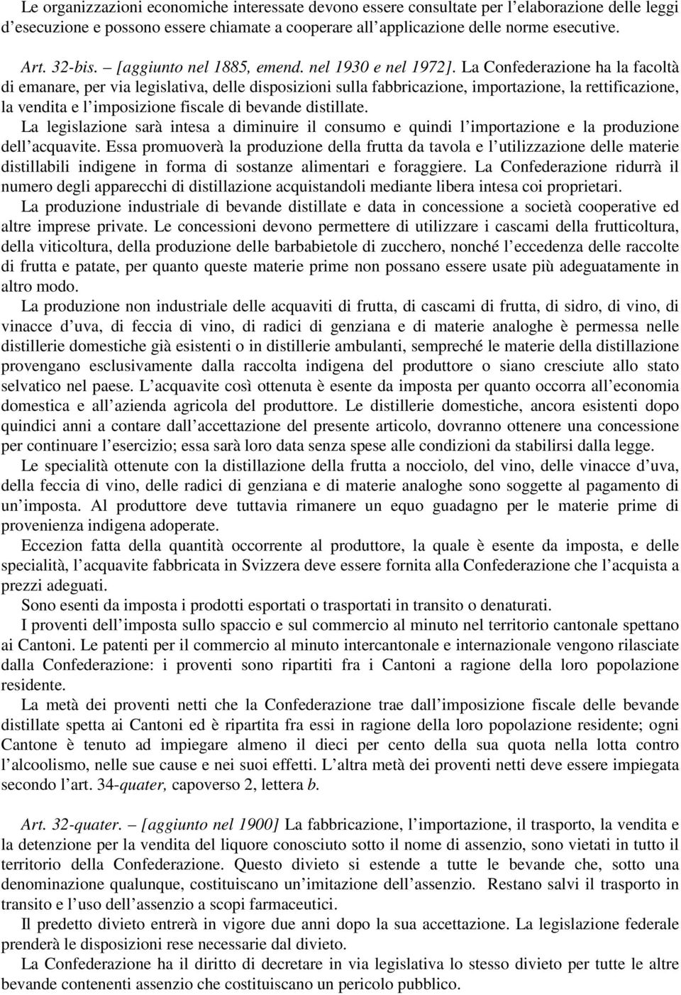 La Confederazione ha la facoltà di emanare, per via legislativa, delle disposizioni sulla fabbricazione, importazione, la rettificazione, la vendita e l imposizione fiscale di bevande distillate.