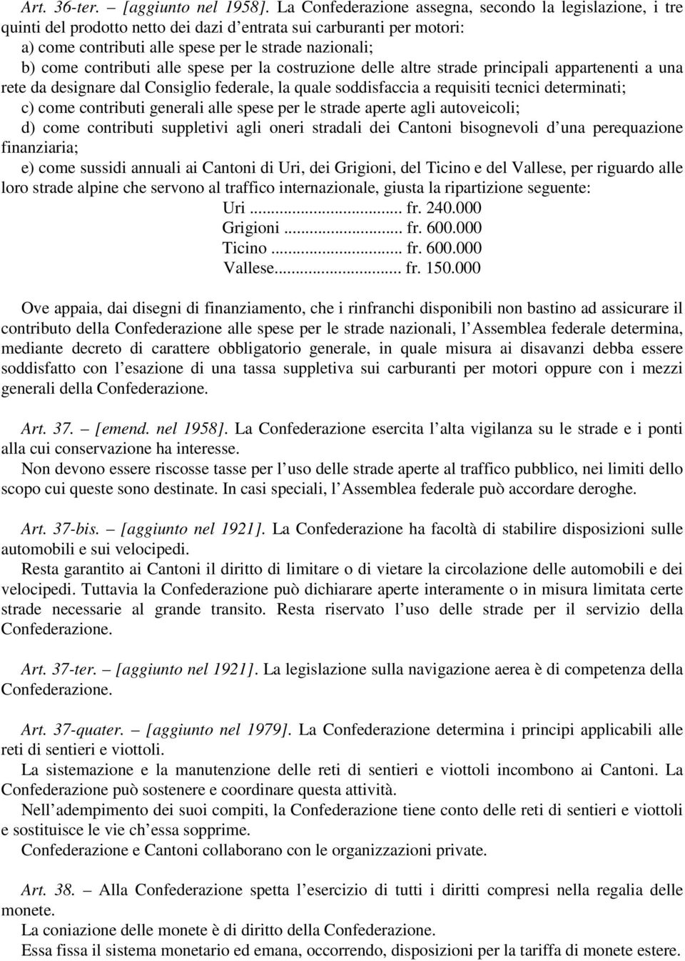 contributi alle spese per la costruzione delle altre strade principali appartenenti a una rete da designare dal Consiglio federale, la quale soddisfaccia a requisiti tecnici determinati; c) come