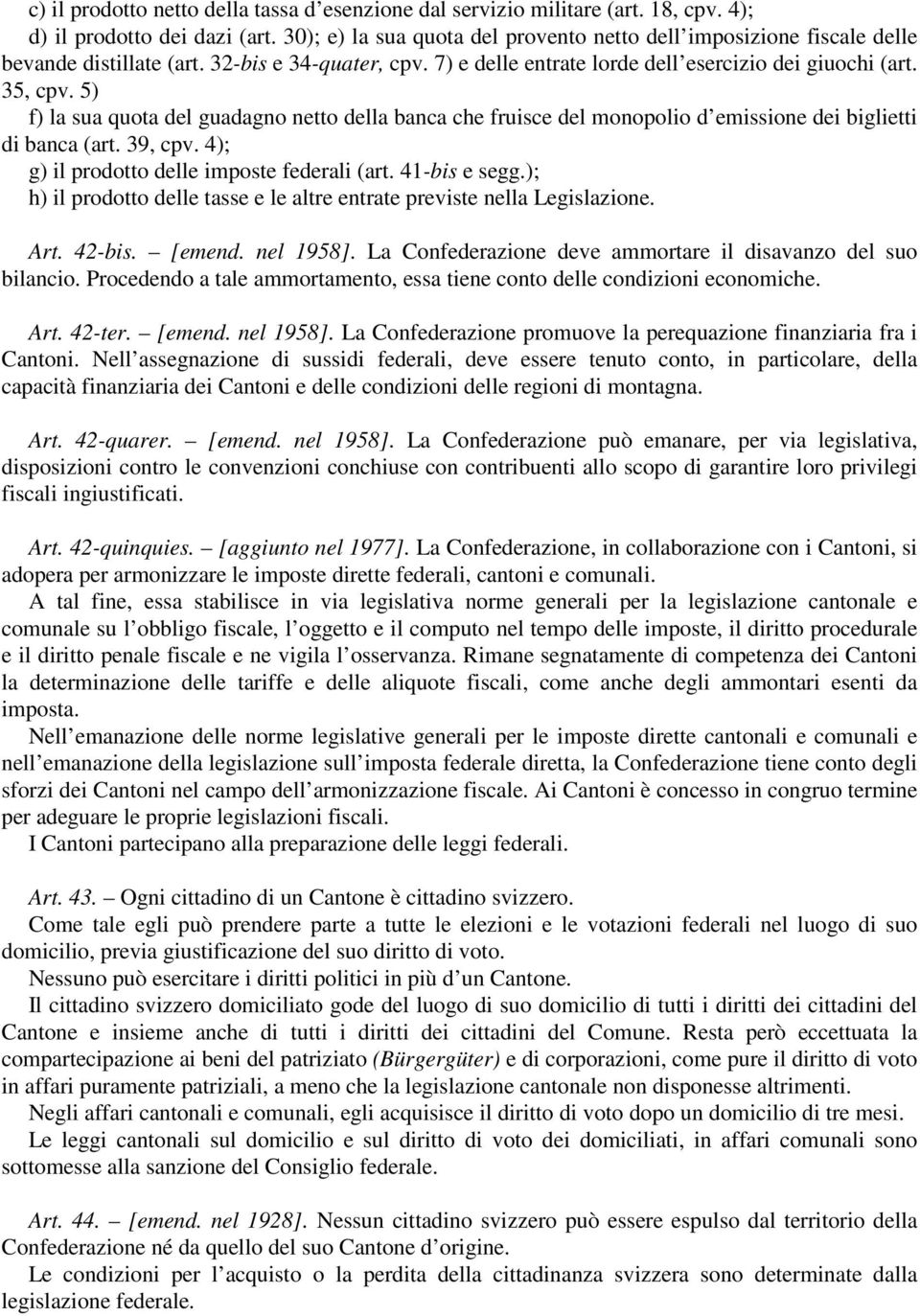 5) f) la sua quota del guadagno netto della banca che fruisce del monopolio d emissione dei biglietti di banca (art. 39, cpv. 4); g) il prodotto delle imposte federali (art. 41-bis e segg.