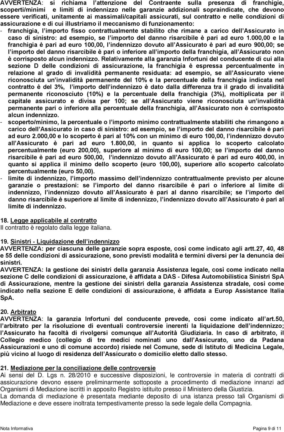 stabilito che rimane a carico dell Assicurato in caso di sinistro: ad esempio, se l importo del danno risarcibile è pari ad euro 1.